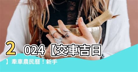 交車日子|【2024交車吉日】農民曆牽車、交車好日子查詢